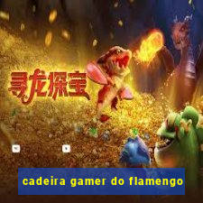 cadeira gamer do flamengo